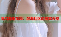 海口海角花园：滨海社区的居家天堂