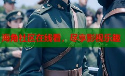 海角社区在线看，尽享影视乐趣
