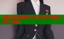 海角社区是网站吗 社交互动与资源共享平台揭秘