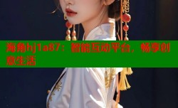 海角hj1a87：智能互动平台，畅享创意生活