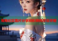 海角社区图片分享精彩瞬间尽在掌握