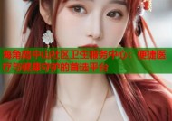 海角路中山社区卫生服务中心：便捷医疗与健康守护的首选平台