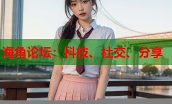 海角论坛：科技、社交、分享