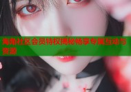 海角社区会员特权揭秘畅享专属互动与资源
