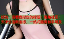 好的，请看我拟定的标题：海角社区：天津生活新坐标，一站式服务触手可及