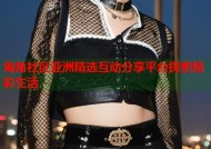 海角社区亚洲精选互动分享平台探索精彩生活