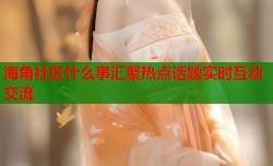 海角社区什么事汇聚热点话题实时互动交流