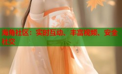 海角社区：实时互动、丰富视频、安全社交