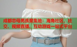 成都恋母男孩聚集地：海角社区，社交、视频直播、互动游戏一站式平台