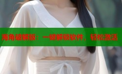 海角破解版：一键解锁软件，轻松激活