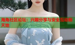 海角社区论坛：兴趣分享与安全互动新天地