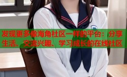 发现更多像海角社区一样的平台：分享生活、交流兴趣、学习成长的在线社区
