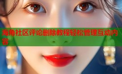 海角社区评论删除教程轻松管理互动内容