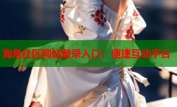 海角社区网站登录入口：便捷互动平台
