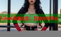 hjbe6海角社区：互动分享平台