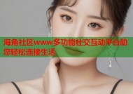 海角社区www多功能社交互动平台助您轻松连接生活