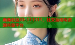 海角社区ID-111111，社交互动与资源共享平台