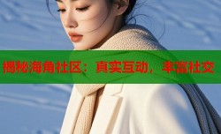 揭秘海角社区：真实互动，丰富社交