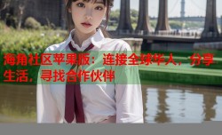 海角社区苹果版：连接全球华人，分享生活，寻找合作伙伴