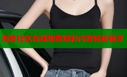 海角社区在线观看精彩内容轻松畅享