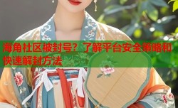 海角社区被封号？了解平台安全策略和快速解封方法