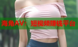 海角AV：短视频赚钱平台