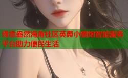 绿意盎然海角社区英勇小钢炮智能服务平台助力便民生活