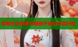 海角社区畅聊兴趣圈子结识真实好友