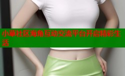 小草社区海角互动交流平台开启精彩生活