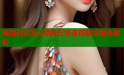 海角社区怎么领砖石快速获取攻略全解析