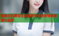 海角社区晋城生活服务平台助您畅享便捷与品质