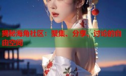 揭秘海角社区：聚集、分享、讨论的自由空间