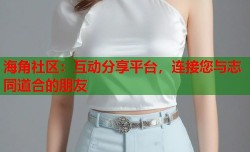 海角社区：互动分享平台，连接您与志同道合的朋友