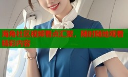 海角社区视频看点汇聚，随时随地观看精彩内容