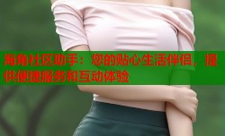 海角社区助手：您的贴心生活伴侣，提供便捷服务和互动体验