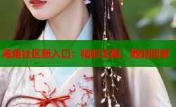 海角社区新入口：精彩无限，随时回家