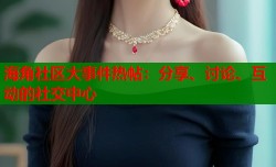 海角社区大事件热帖：分享、讨论、互动的社交中心