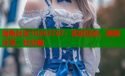 海角社区10262767：实时互动、视频分享、社交圈