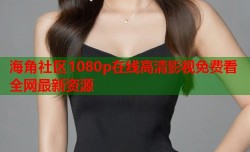 海角社区1080p在线高清影视免费看全网最新资源