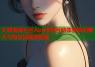 天涯海角社区App全新互动体验实时聊天与热议话题聚集地