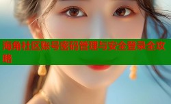 海角社区账号密码管理与安全登录全攻略