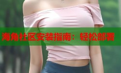 海角社区安装指南：轻松部署