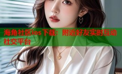 海角社区ios下载：附近好友实时互动社交平台