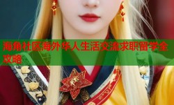 海角社区海外华人生活交流求职留学全攻略