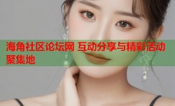 海角社区论坛网 互动分享与精彩活动聚集地