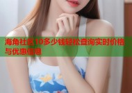 海角社区10多少钱轻松查询实时价格与优惠信息