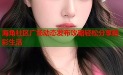 海角社区广场动态发布攻略轻松分享精彩生活