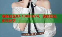 海角社区ID-13883874，实时互动、多元社交