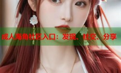 成人海角社区入口：发现、社交、分享
