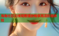 海角社区在线观看播放畅享高清影视体验